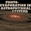 Photo-Evaporation in Astrophysical Systems
