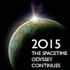 2015: The Spacetime Odyssey Continues